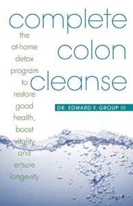 Complete Colon Cleanse: The At-Home Detox Program to Restore Good Health, Boost Vitality, and Ensure Longevity
