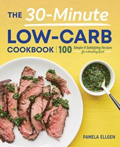 The 30-Minute Low-Carb Cookbook: 100 Simple & Satisfying Recipes for a Healthy Diet