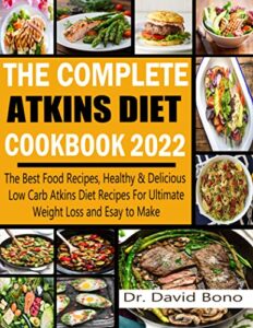 The Complete Atkins Diet Cookbook 2022: The Best Food Recipes, Healthy & Delicious Low Carb Atkins Diet Recipes For Ultimate Weight Loss and Easy to Make