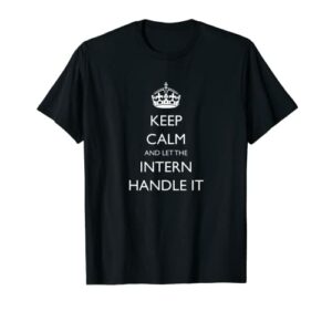 Keep Calm and Let the Intern Handle It Internship Funny T-Shirt